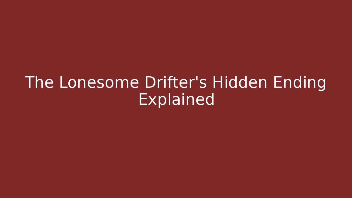 The Lonesome Drifter's Hidden Ending Explained - NADclinic