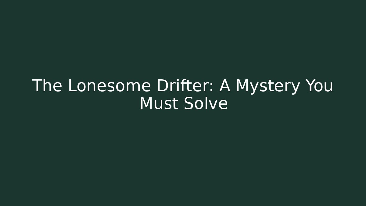 The Lonesome Drifter: A Mystery You Must Solve