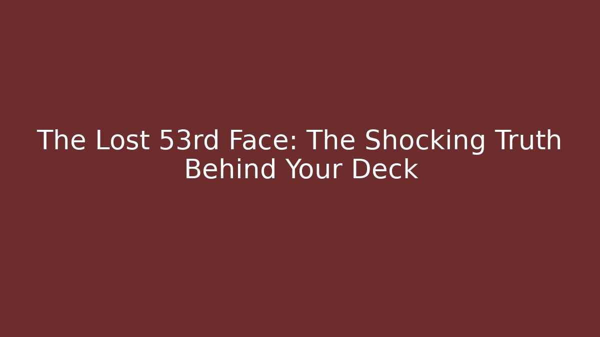 The Lost 53rd Face: The Shocking Truth Behind Your Deck - NADclinic