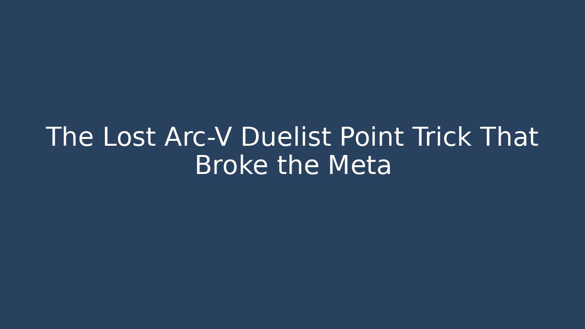 The Lost Arc-V Duelist Point Trick That Broke the Meta