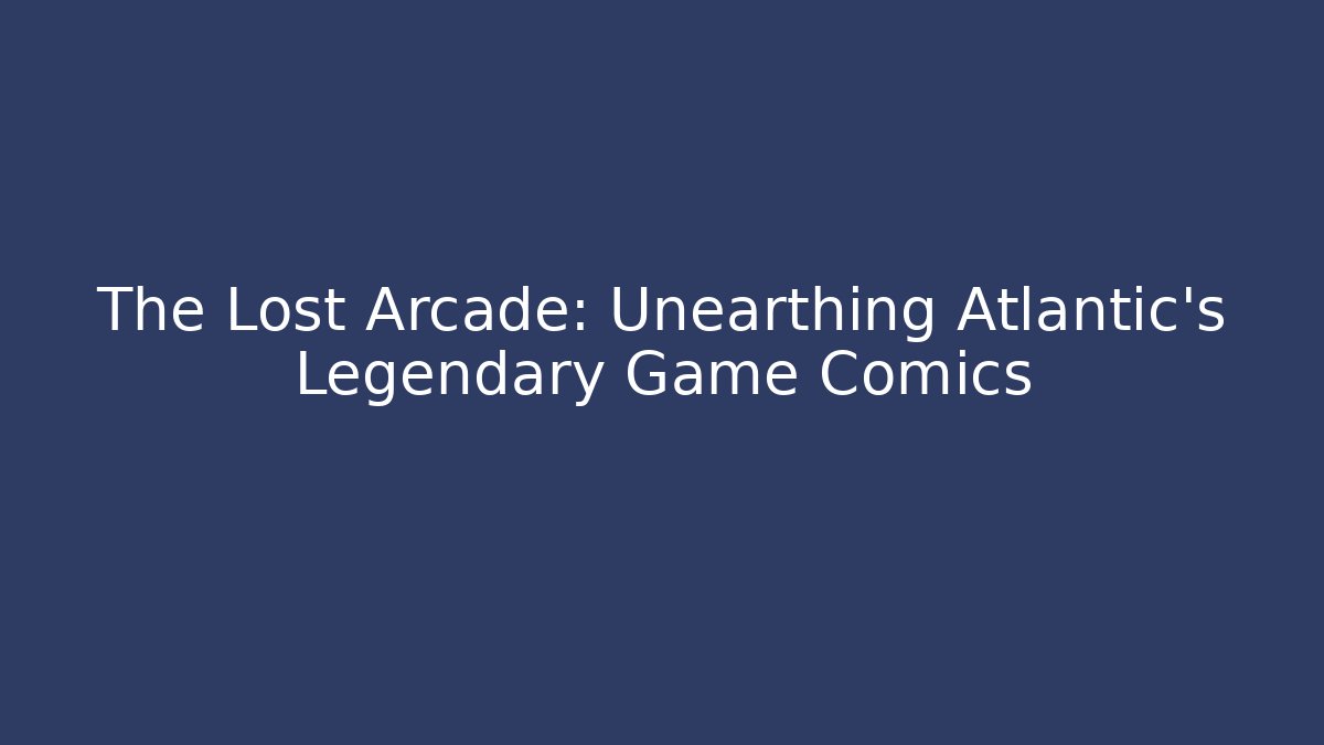 The Lost Arcade: Unearthing Atlantic's Legendary Game Comics - NADclinic