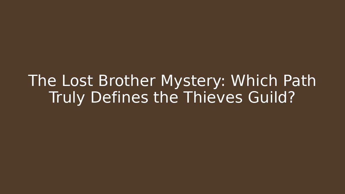 The Lost Brother Mystery: Which Path Truly Defines the Thieves Guild?