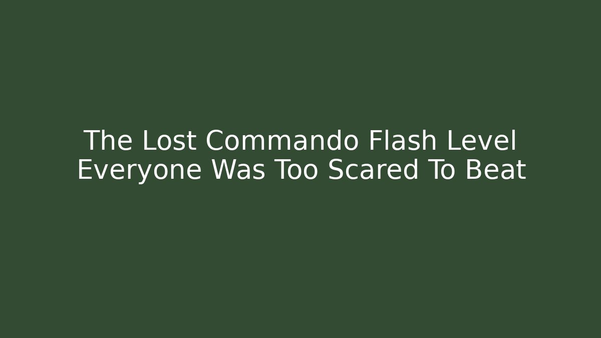 The Lost Commando Flash Level Everyone Was Too Scared To Beat - NADclinic