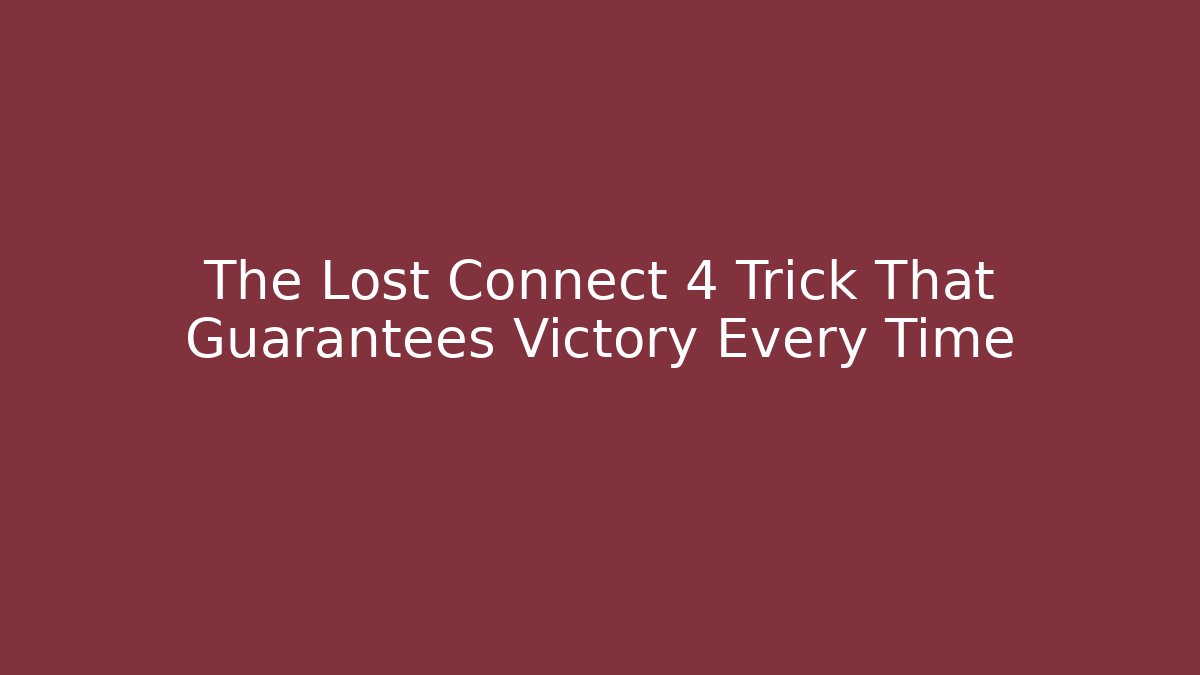 The Lost Connect 4 Trick That Guarantees Victory Every Time