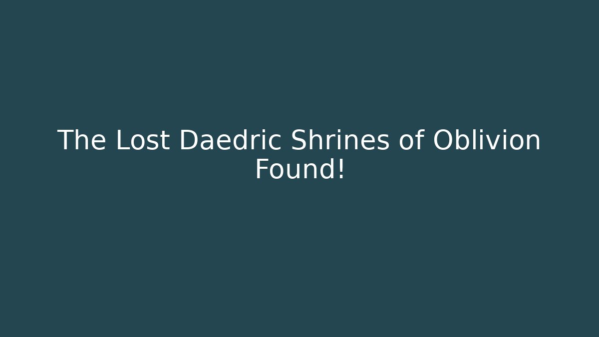 The Lost Daedric Shrines of Oblivion Found!