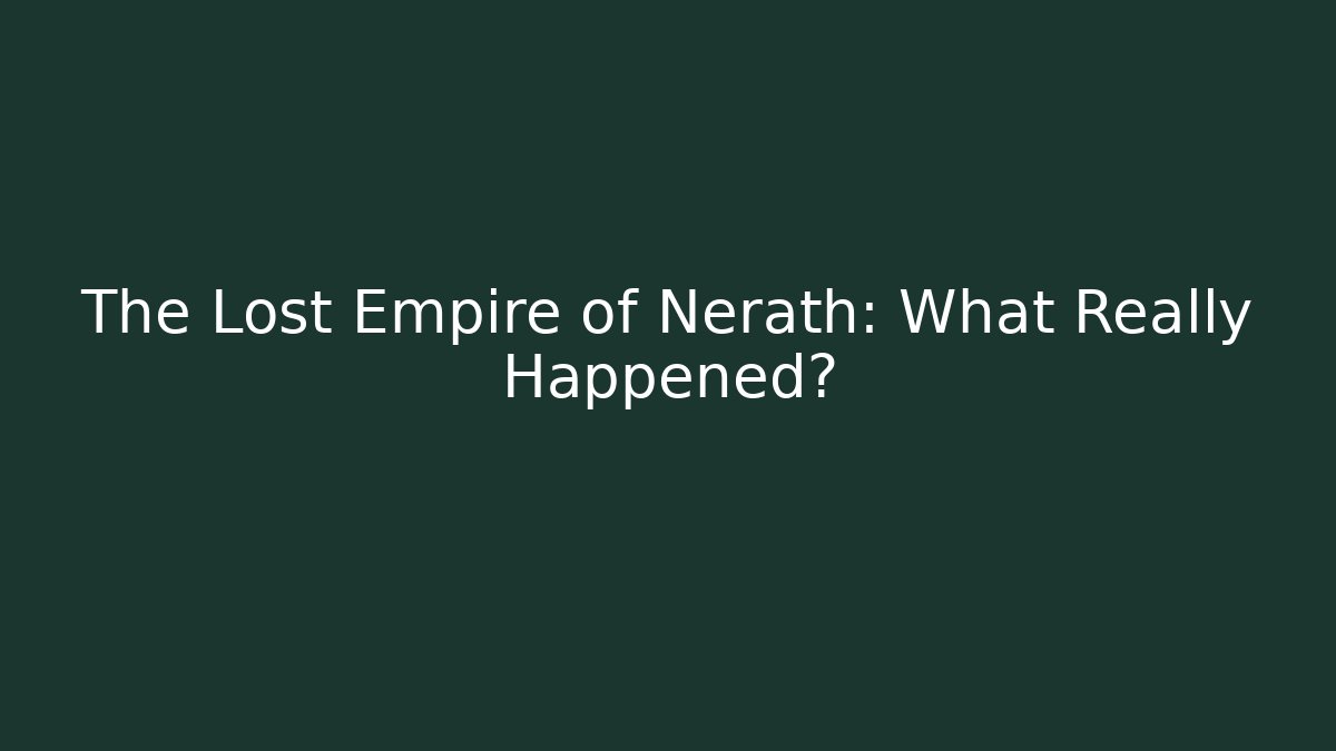 The Lost Empire of Nerath: What Really Happened?