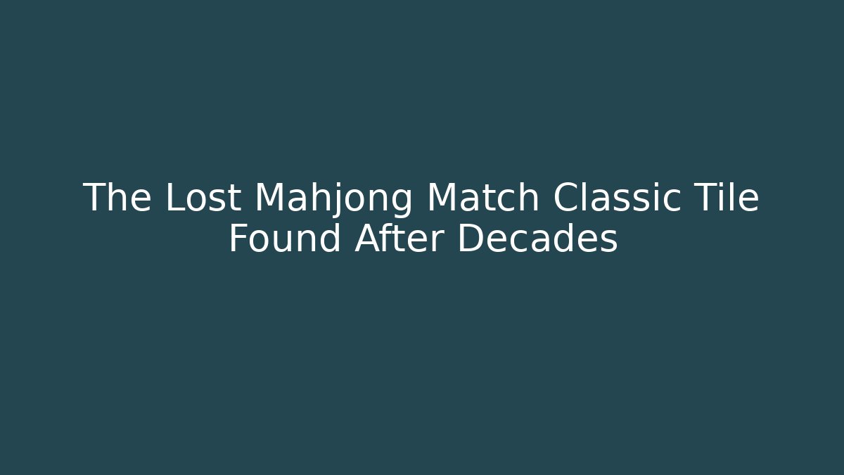The Lost Mahjong Match Classic Tile Found After Decades - NADclinic