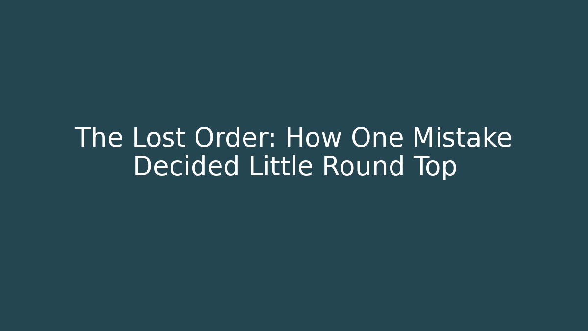 The Lost Order: How One Mistake Decided Little Round Top