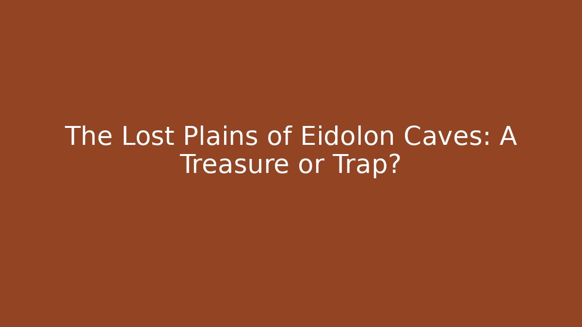 The Lost Plains of Eidolon Caves: A Treasure or Trap?