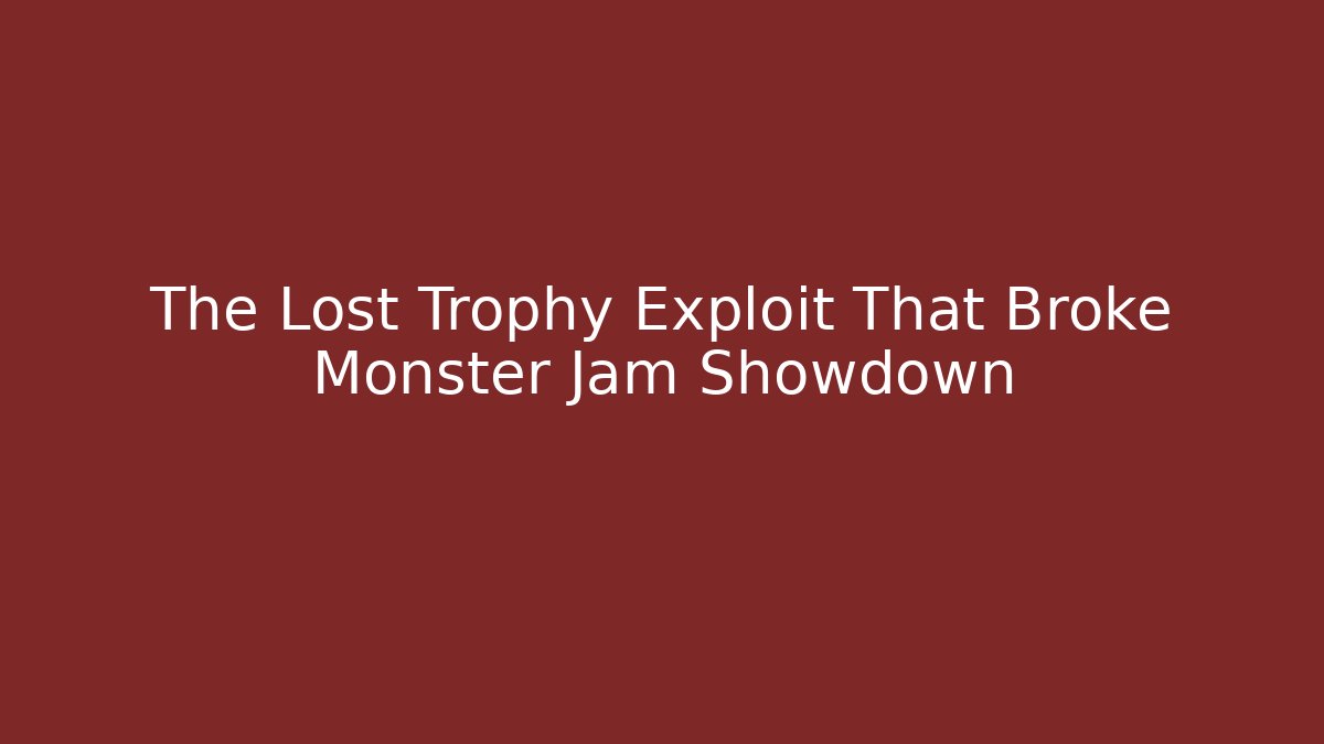The Lost Trophy Exploit That Broke Monster Jam Showdown