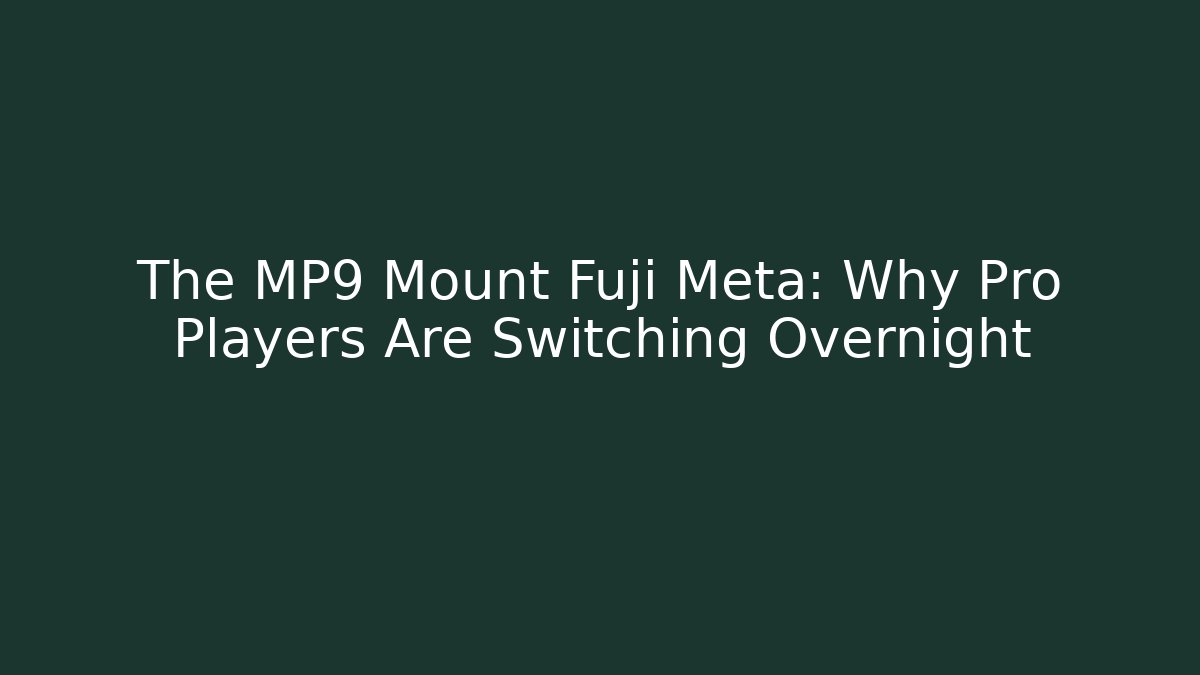 The MP9 Mount Fuji Meta: Why Pro Players Are Switching Overnight