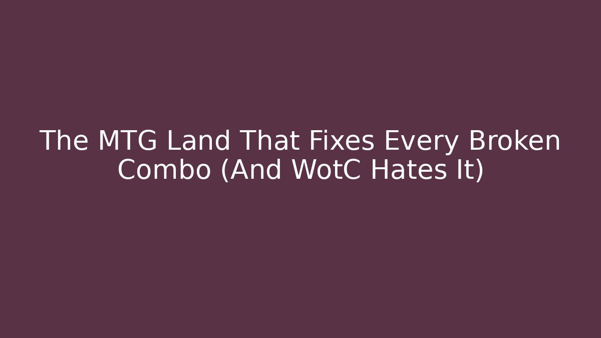 The MTG Land That Fixes Every Broken Combo (And WotC Hates It)