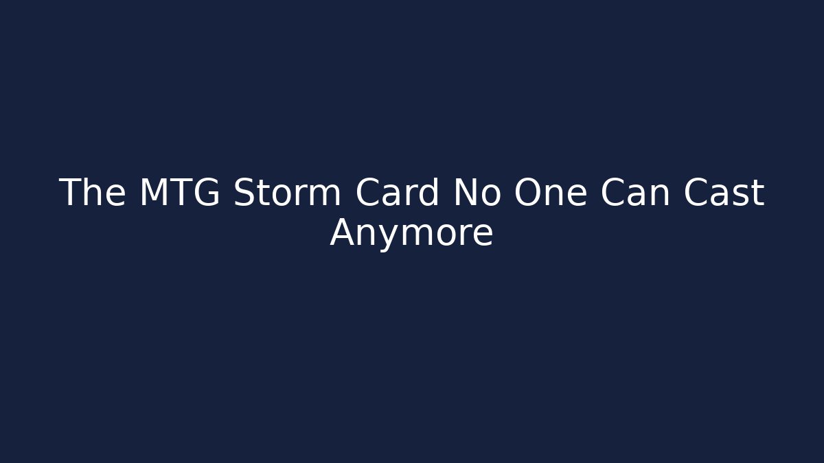 The MTG Storm Card No One Can Cast Anymore