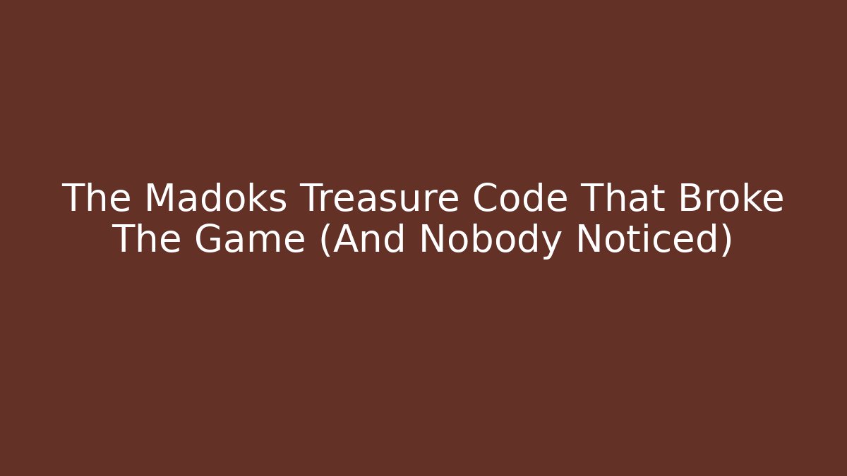 The Madoks Treasure Code That Broke The Game (And Nobody Noticed)