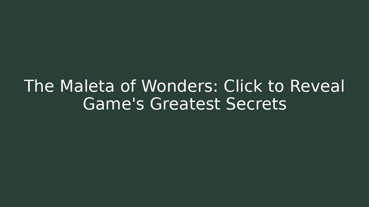 The Maleta of Wonders: Click to Reveal Game’s Greatest Secrets