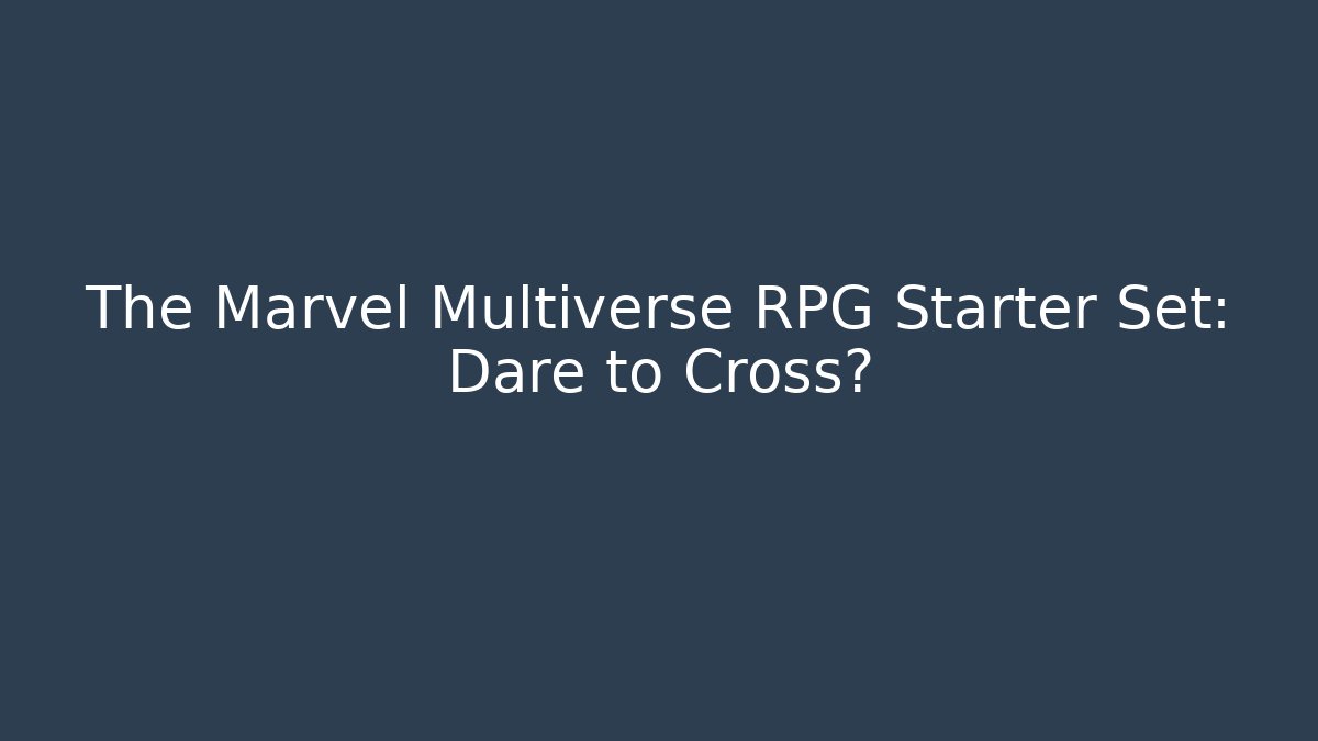 The Marvel Multiverse RPG Starter Set: Dare to Cross?