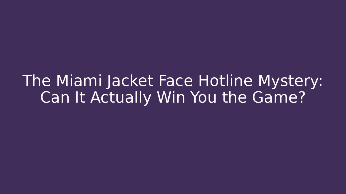 The Miami Jacket Face Hotline Mystery: Can It Actually Win You the Game?
