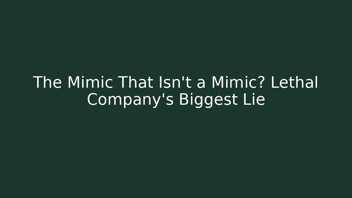 The Mimic That Isn't a Mimic? Lethal Company's Biggest Lie - NADclinic