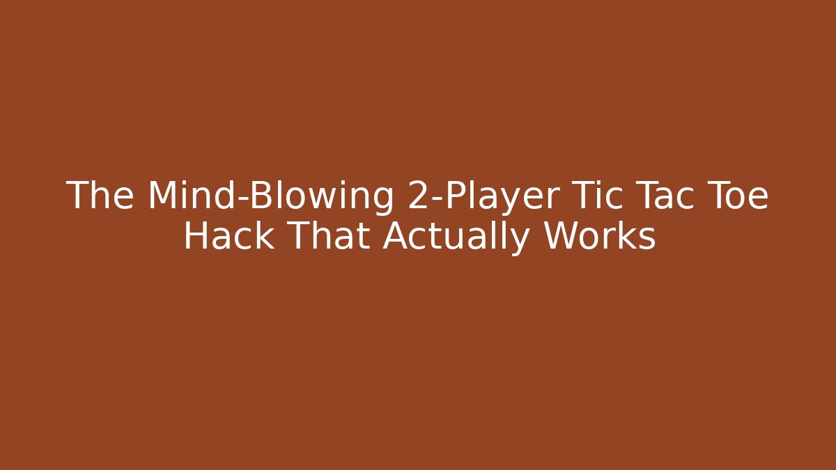 The Mind-Blowing 2-Player Tic Tac Toe Hack That Actually Works