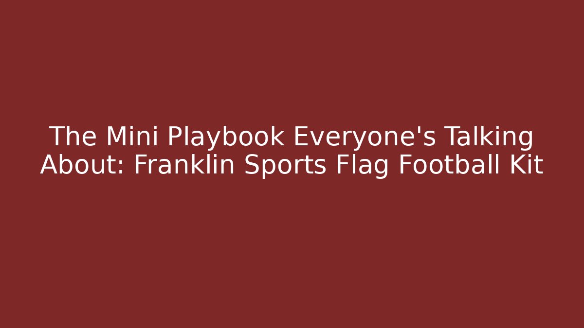 The Mini Playbook Everyone's Talking About: Franklin Sports Flag Football Kit