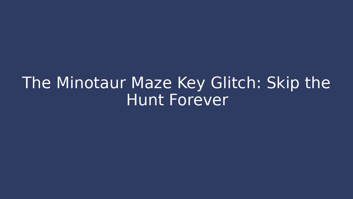 The Minotaur Maze Key Glitch: Skip the Hunt Forever