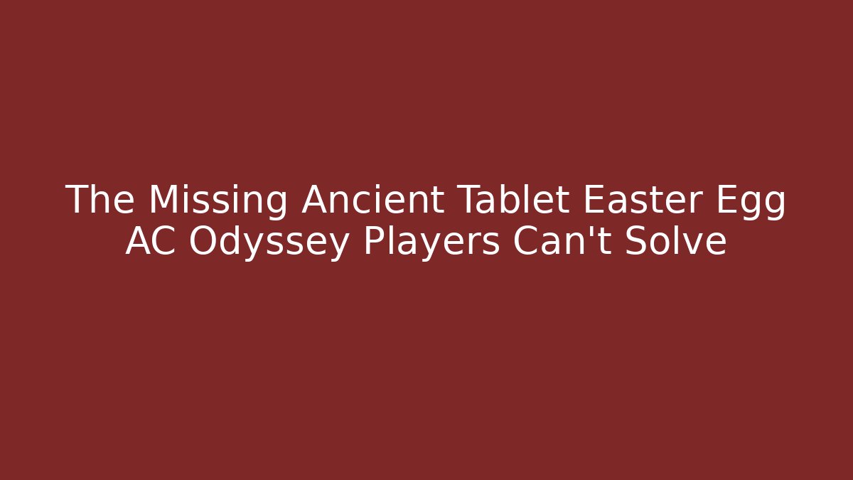 The Missing Ancient Tablet Easter Egg AC Odyssey Players Can't Solve - NADclinic