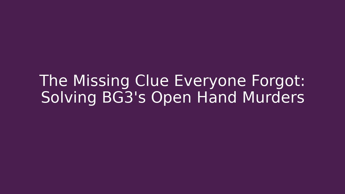 The Missing Clue Everyone Forgot: Solving BG3's Open Hand Murders