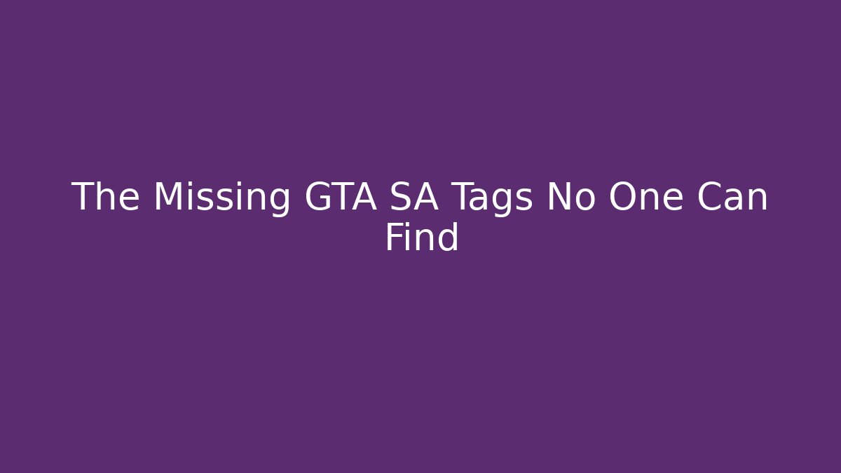 The Missing GTA SA Tags No One Can Find