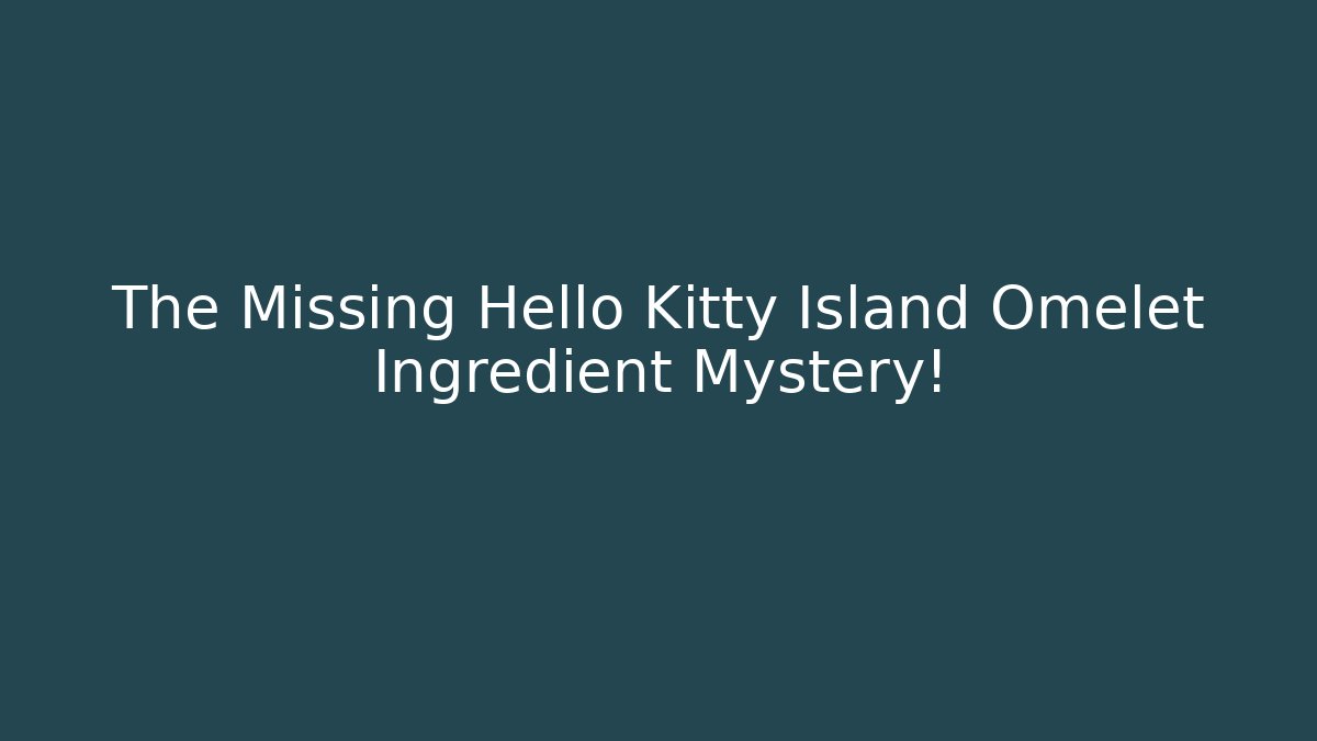 The Missing Hello Kitty Island Omelet Ingredient Mystery!
