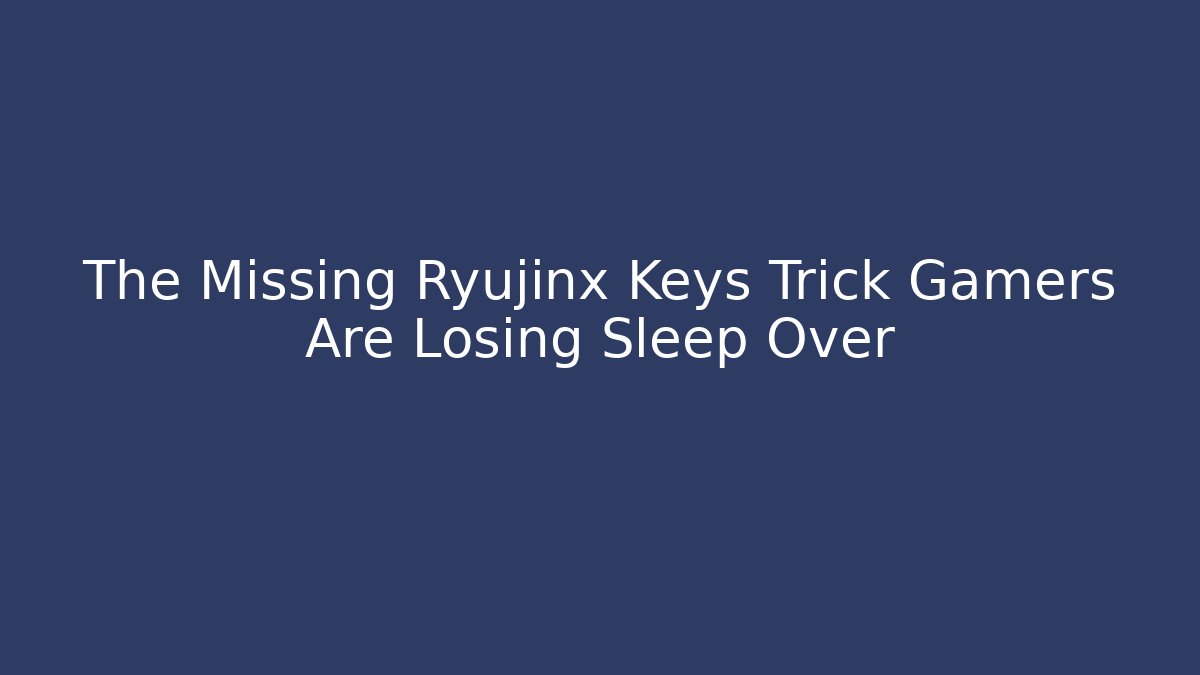 The Missing Ryujinx Keys Trick Gamers Are Losing Sleep Over