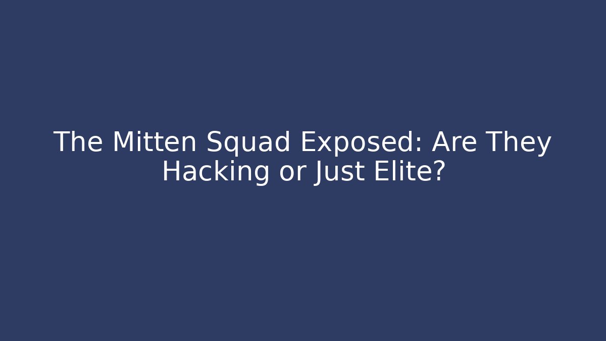 The Mitten Squad Exposed: Are They Hacking or Just Elite?