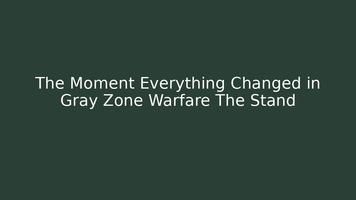 The Moment Everything Changed in Gray Zone Warfare The Stand