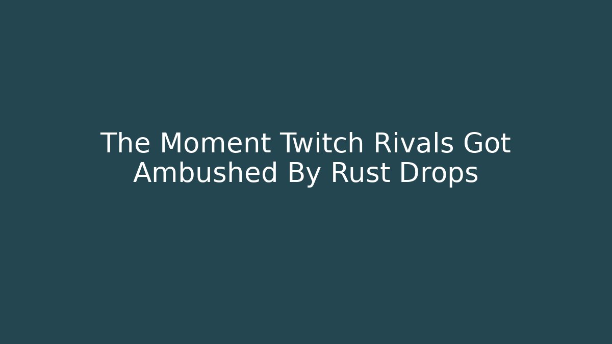 The Moment Twitch Rivals Got Ambushed By Rust Drops