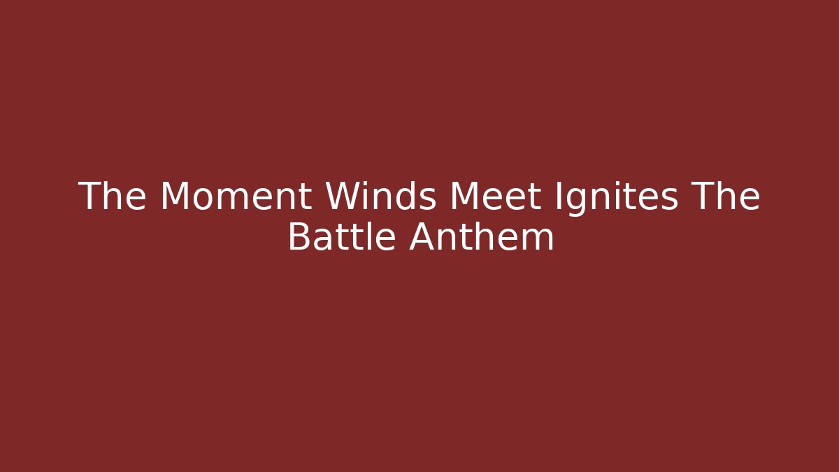 The Moment Winds Meet Ignites The Battle Anthem