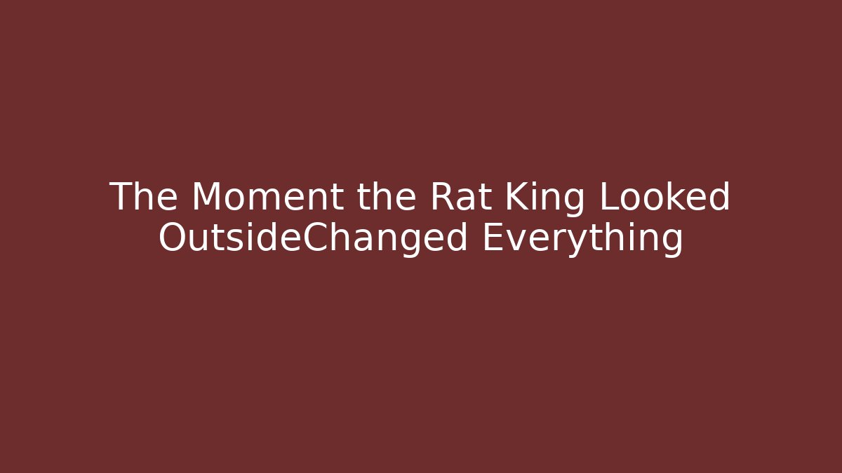 The Moment the Rat King Looked OutsideChanged Everything
