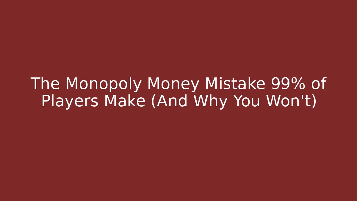 The Monopoly Money Mistake 99% of Players Make (And Why You Won’t)