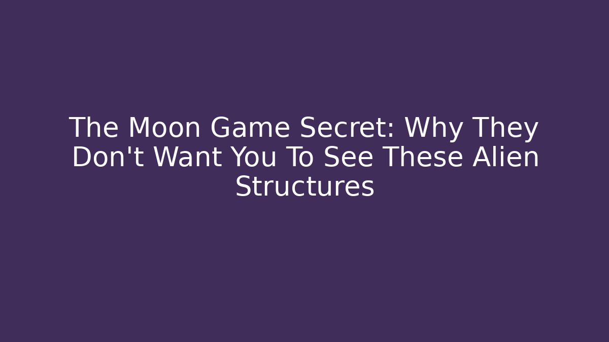 The Moon Game Secret: Why They Don't Want You To See These Alien Structures