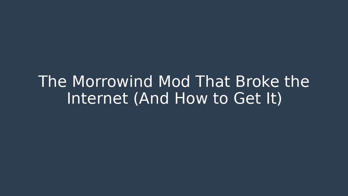 The Morrowind Mod That Broke the Internet (And How to Get It) - NADclinic