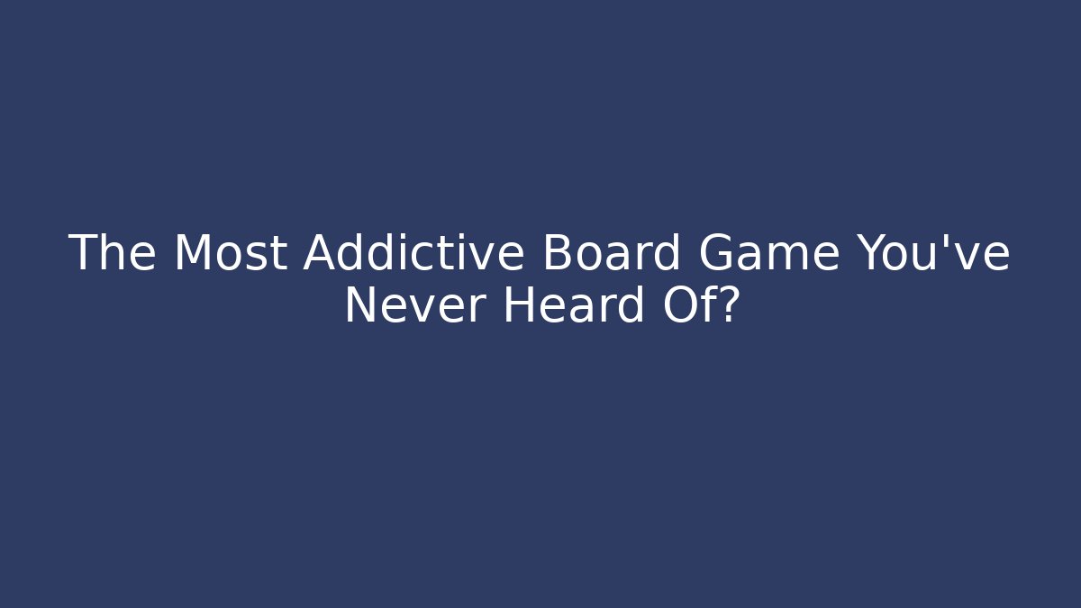 The Most Addictive Board Game You’ve Never Heard Of?