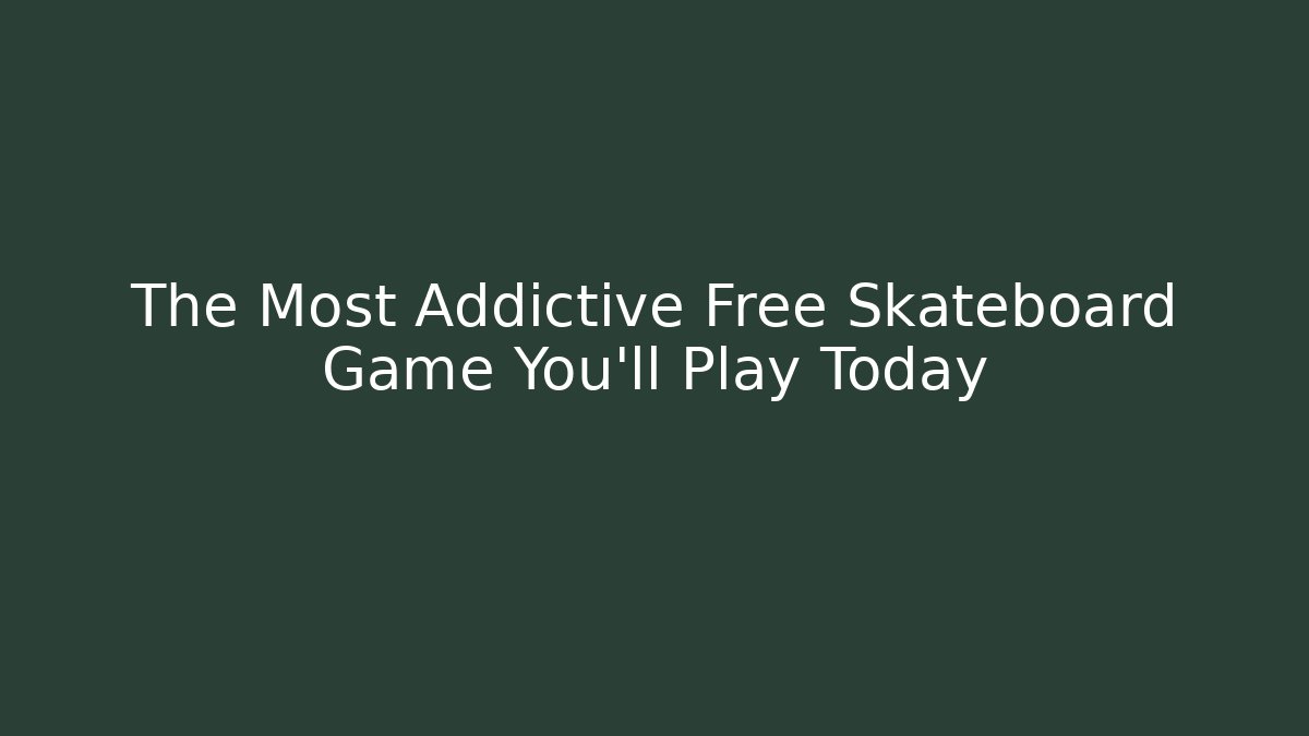 The Most Addictive Free Skateboard Game You'll Play Today