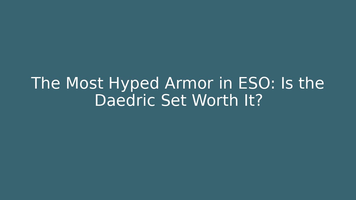 The Most Hyped Armor in ESO: Is the Daedric Set Worth It?