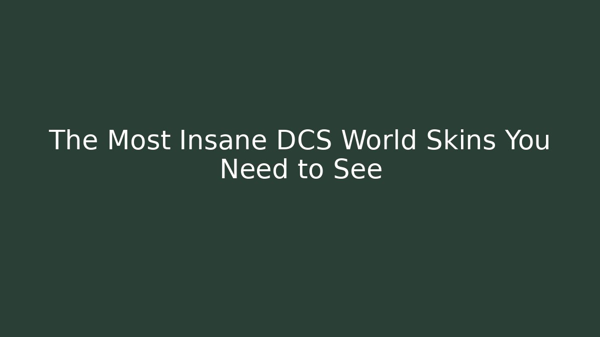 The Most Insane DCS World Skins You Need to See