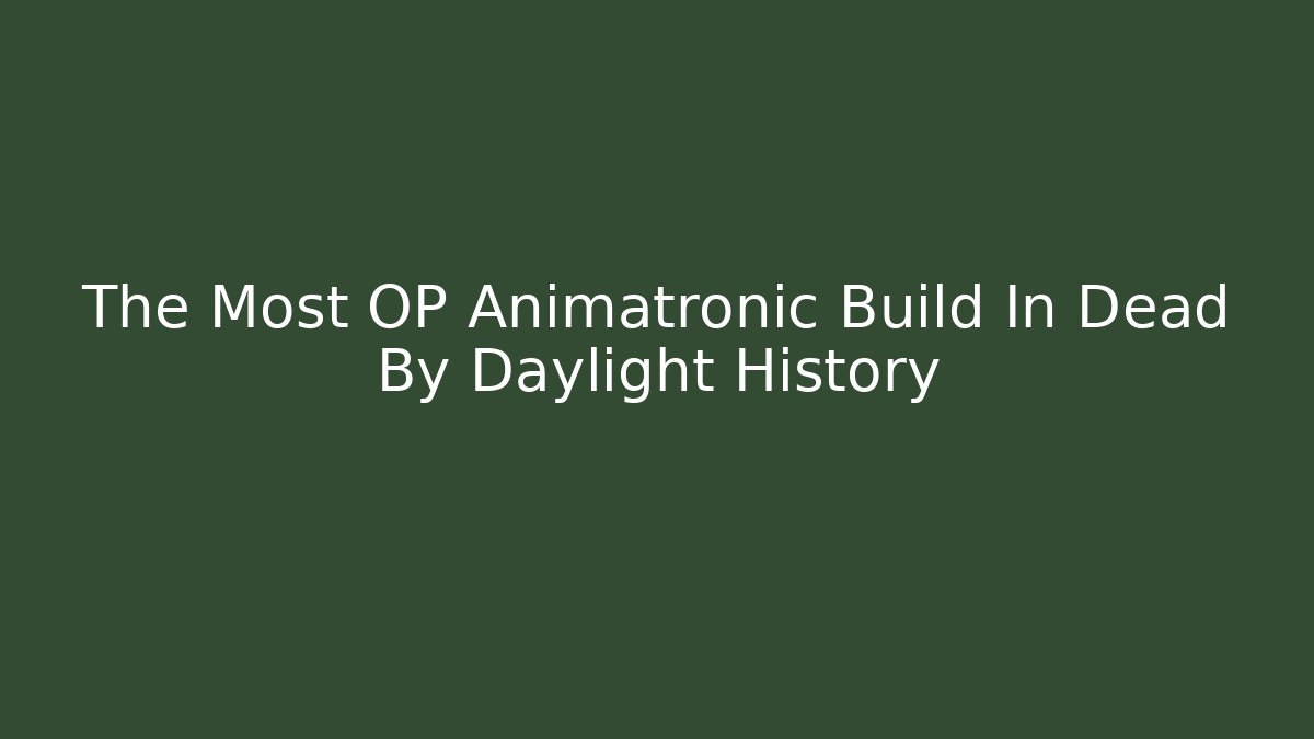 The Most OP Animatronic Build In Dead By Daylight History