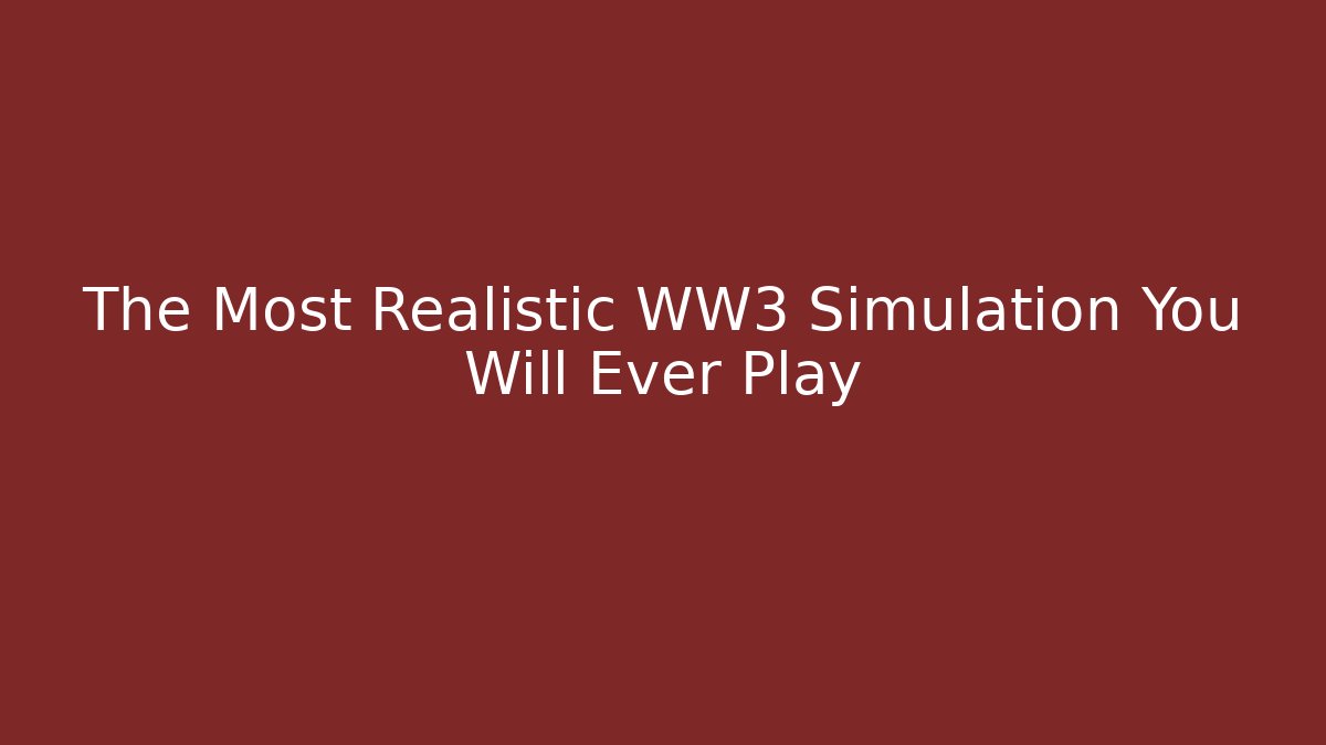 The Most Realistic WW3 Simulation You Will Ever Play