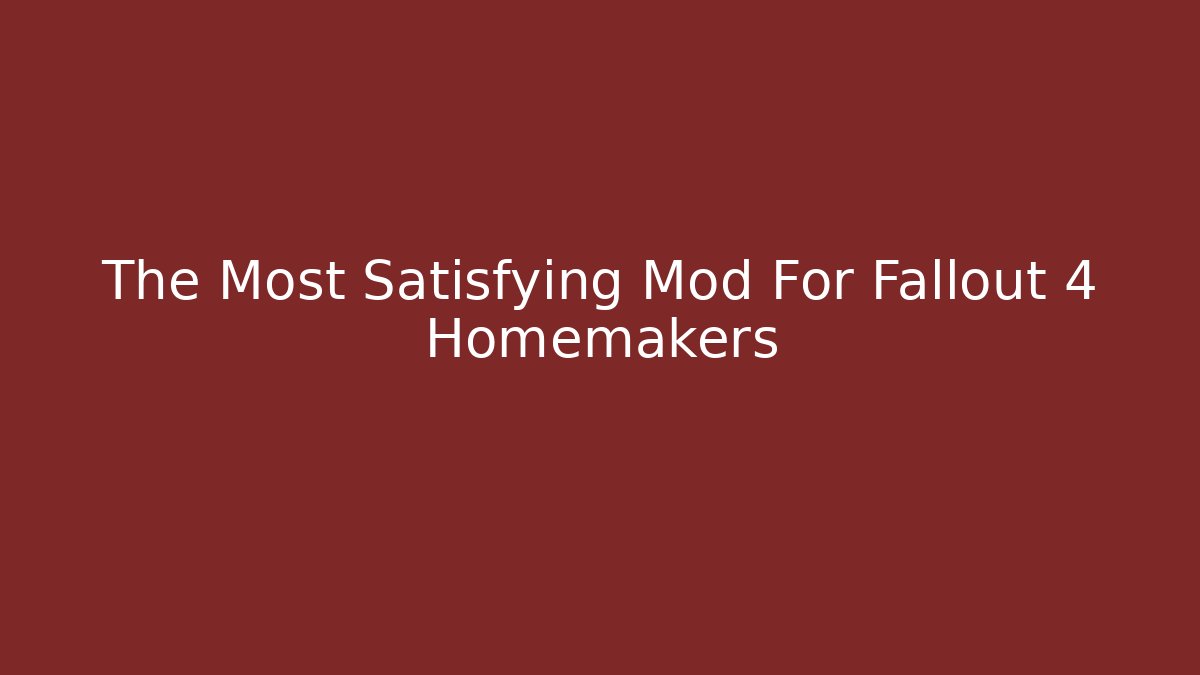 The Most Satisfying Mod For Fallout 4 Homemakers