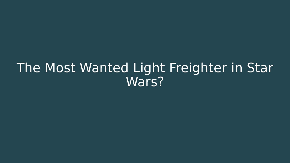 The Most Wanted Light Freighter in Star Wars?