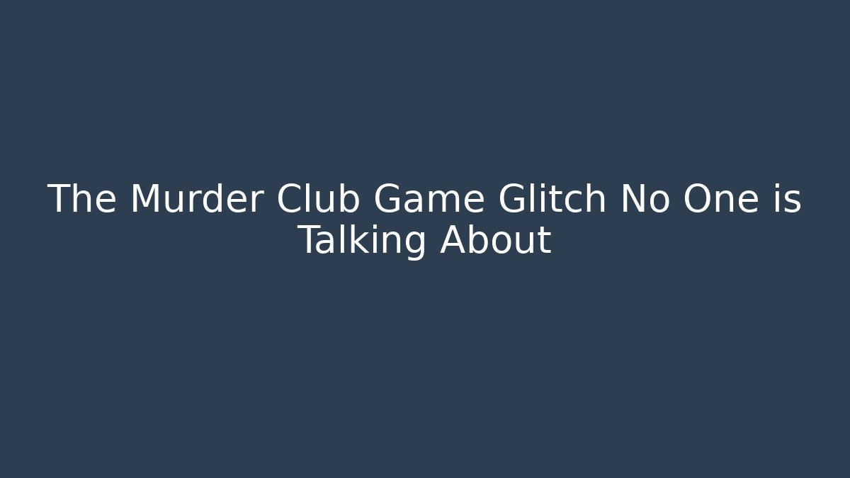 The Murder Club Game Glitch No One is Talking About