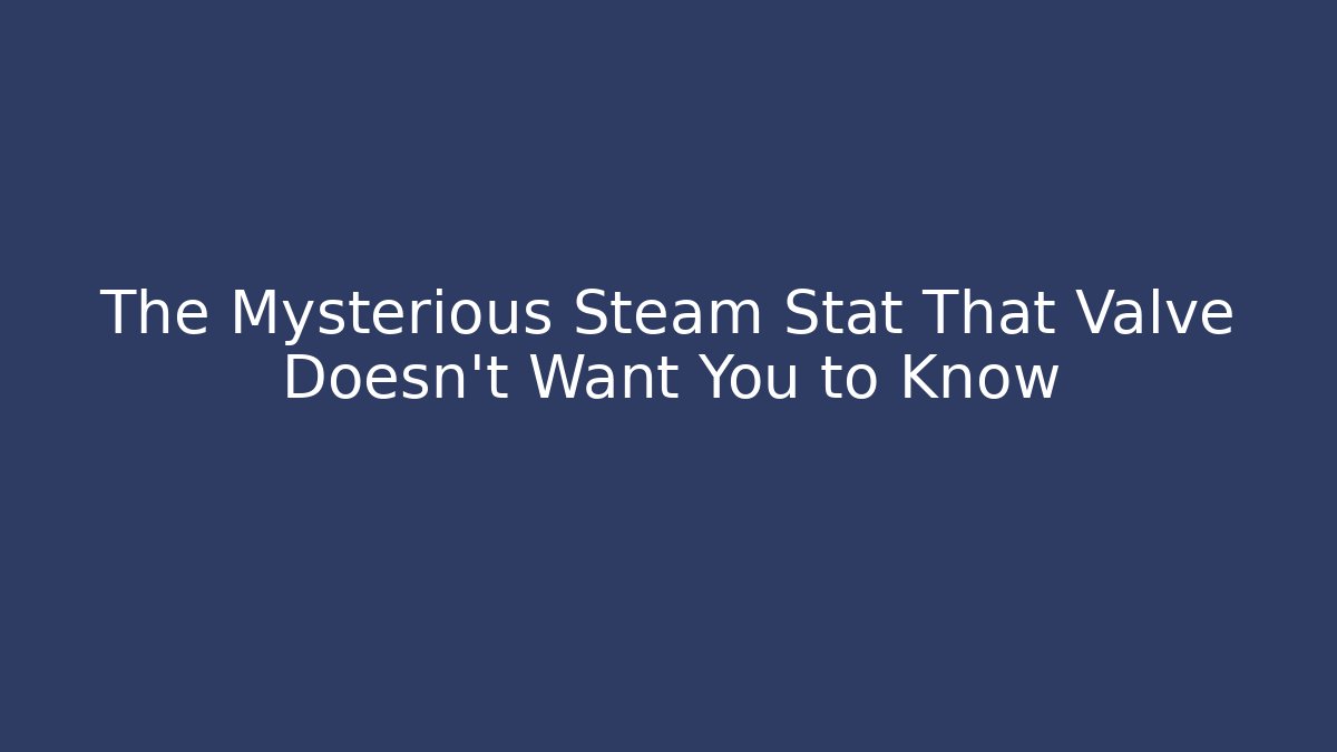 The Mysterious Steam Stat That Valve Doesn't Want You to Know