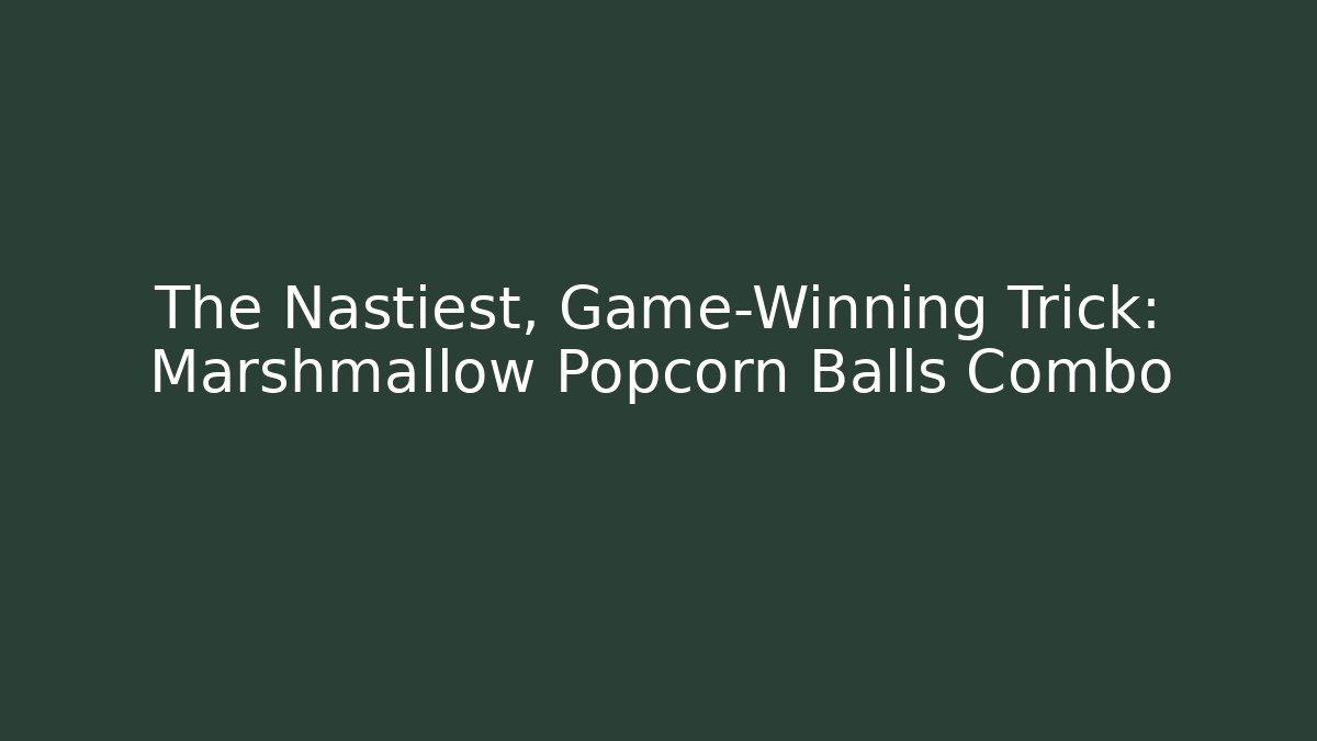 The Nastiest, Game-Winning Trick: Marshmallow Popcorn Balls Combo - NADclinic