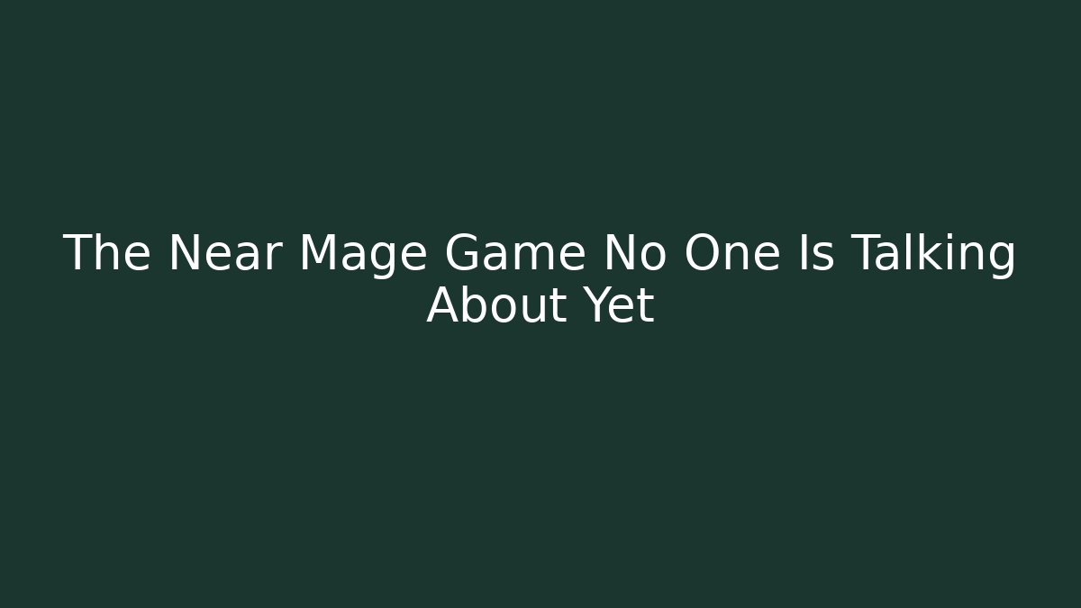 The Near Mage Game No One Is Talking About Yet